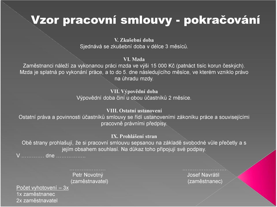 Ostatní ustanovení Ostatní práva a povinnosti účastníků smlouvy se řídí ustanoveními zákoníku práce a souvisejícími pracovně právními předpisy. IX.