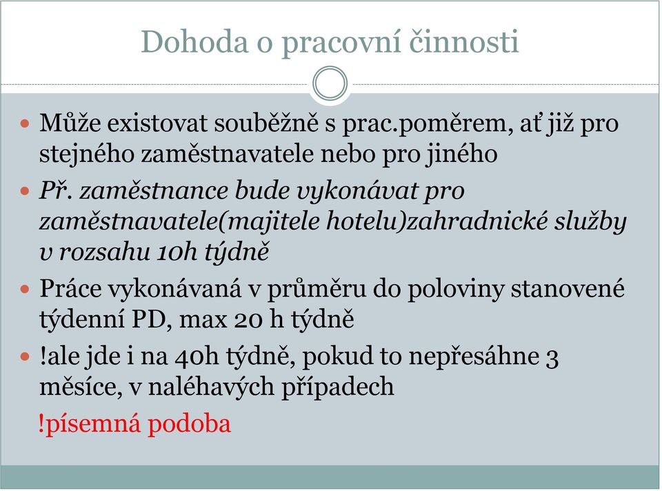 zaměstnance bude vykonávat pro zaměstnavatele(majitele hotelu)zahradnické služby v rozsahu 10h