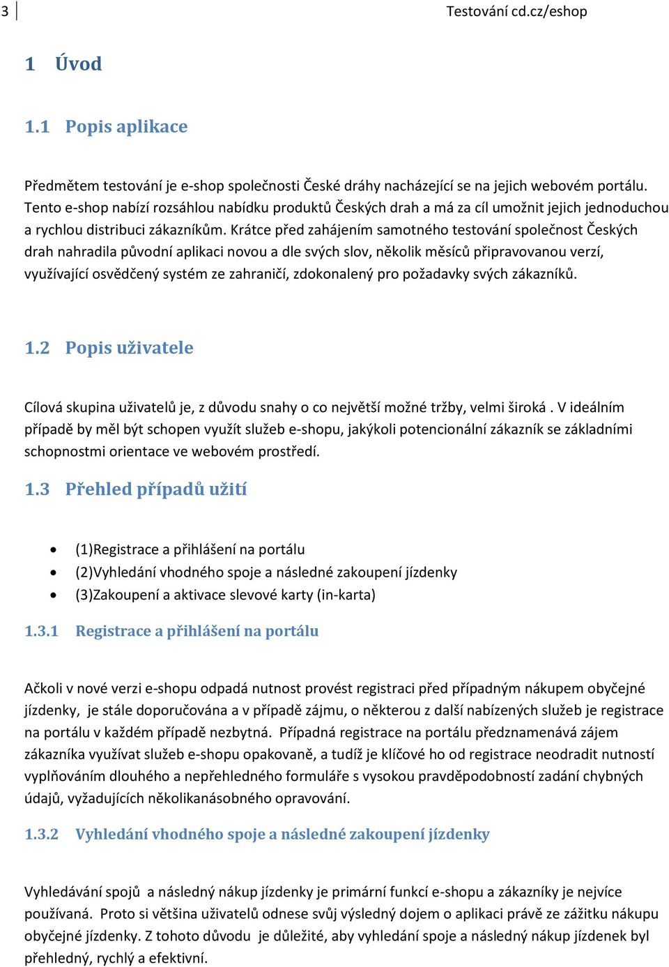 Krátce před zahájením samotného testování společnost Českých drah nahradila původní aplikaci novou a dle svých slov, několik měsíců připravovanou verzí, využívající osvědčený systém ze zahraničí,