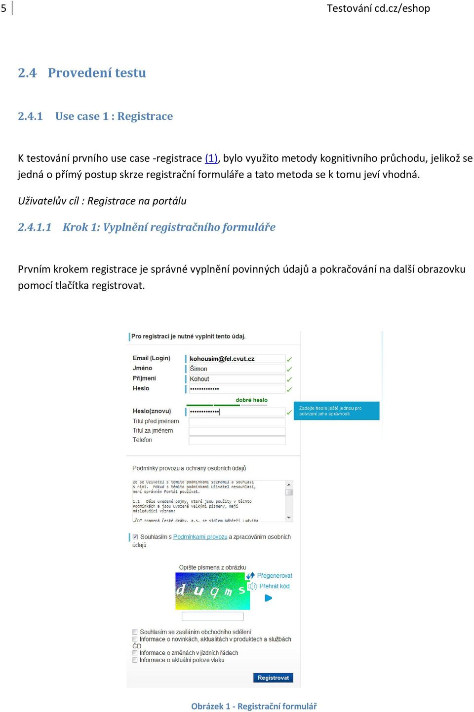 1 Use case 1 : Registrace K testování prvního use case -registrace (1), bylo využito metody kognitivního průchodu, jelikož se