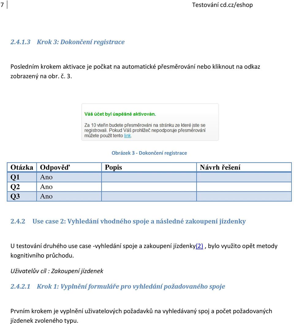 2 Use case 2: Vyhledání vhodného spoje a následné zakoupení jízdenky U testování druhého use case -vyhledání spoje a zakoupení jízdenky(2), bylo využito opět metody