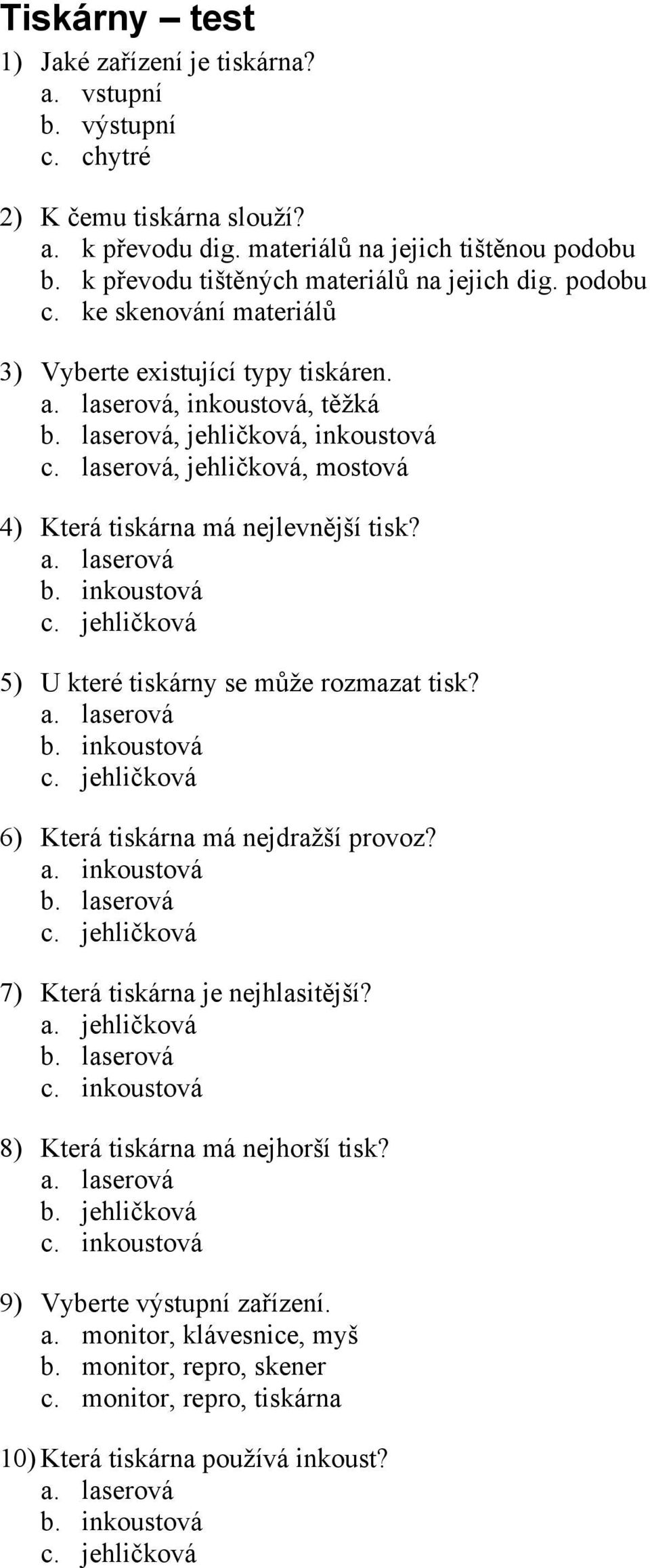 laserová, jehličková, mostová 4) Která tiskárna má nejlevnější tisk? 5) U které tiskárny se může rozmazat tisk? 6) Která tiskárna má nejdražší provoz? 7) Která tiskárna je nejhlasitější?