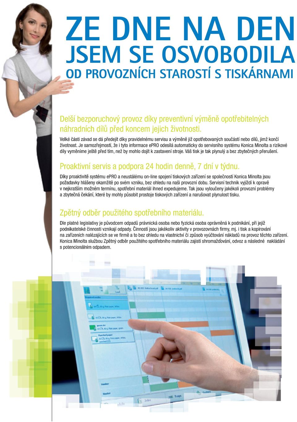 Je samozřejmostí, že i tyto informace epro odesílá automaticky do servisního systému Konica Minolta a rizikové díly vyměníme ještě před tím, než by mohlo dojít k zastavení stroje.