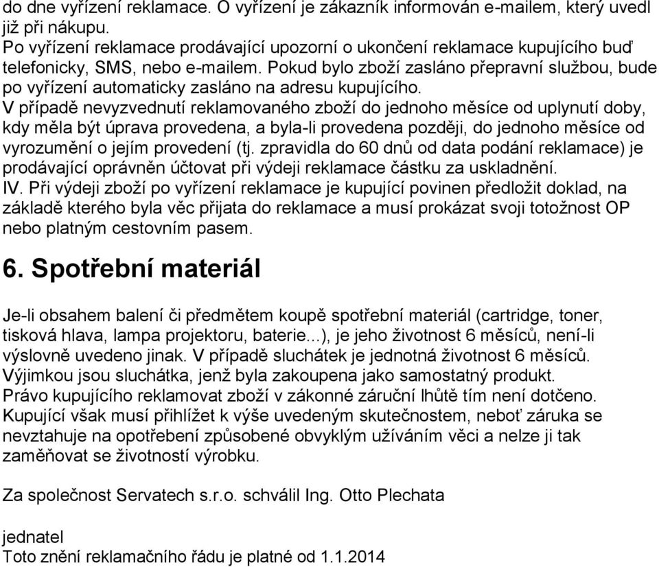 Pokud bylo zboží zasláno přepravní službou, bude po vyřízení automaticky zasláno na adresu kupujícího.