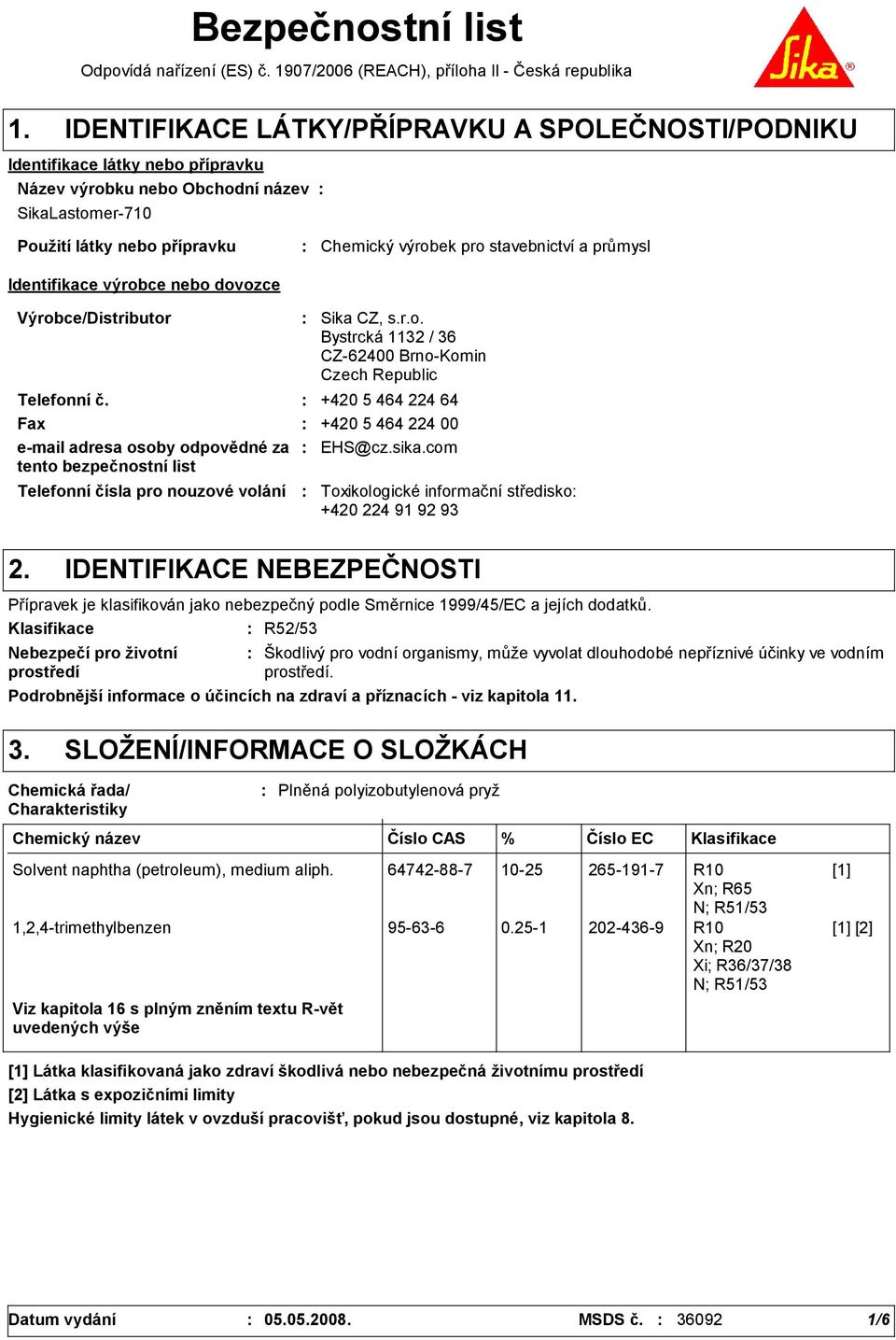 nouzové volání Sika CZ, s.r.o. Bystrcká 1132 / 36 CZ-62400 Brno-Komin Czech Republic Telefonní č.