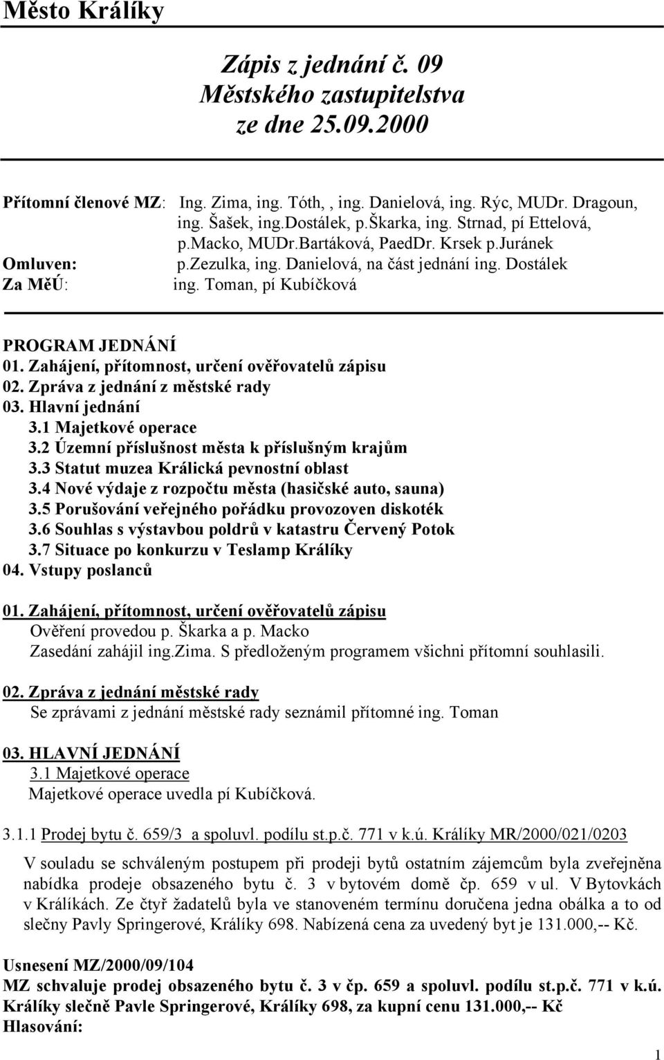 Toman, pí Kubíčková PROGRAM JEDNÁNÍ 01. Zahájení, přítomnost, určení ověřovatelů zápisu 02. Zpráva z jednání z městské rady 03. Hlavní jednání 3.1 Majetkové operace 3.