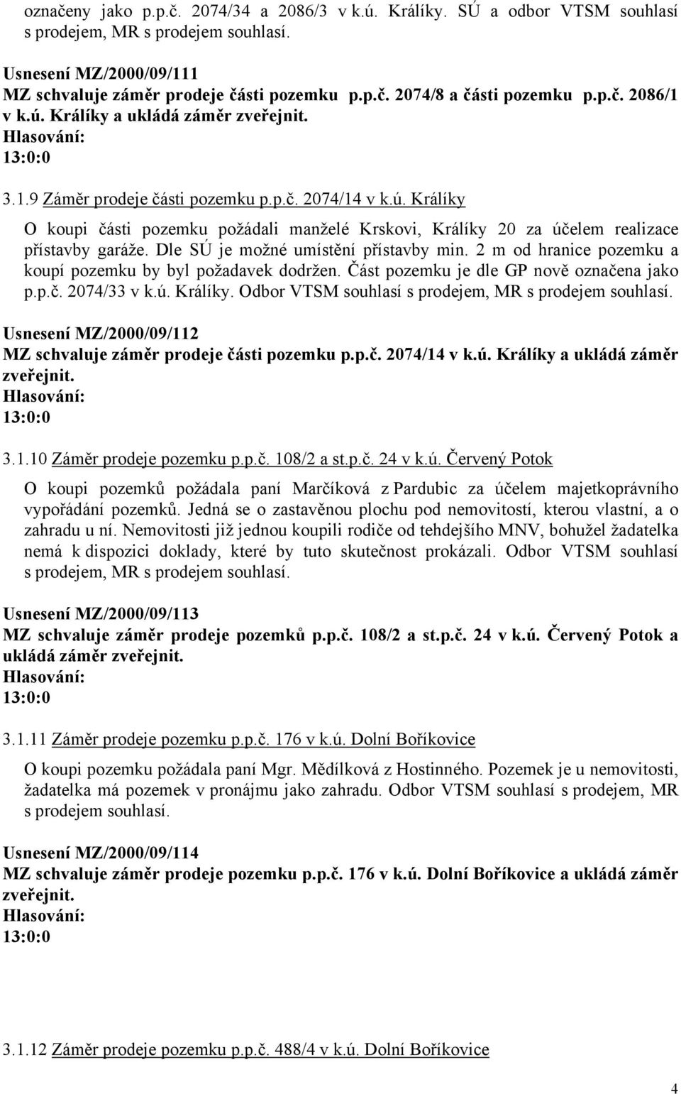 Dle SÚ je možné umístění přístavby min. 2 m od hranice pozemku a koupí pozemku by byl požadavek dodržen. Část pozemku je dle GP nově označena jako p.p.č. 2074/33 v k.ú. Králíky.