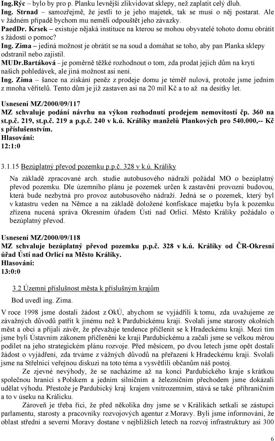 Zima jediná možnost je obrátit se na soud a domáhat se toho, aby pan Planka sklepy odstranil nebo zajistil. MUDr.