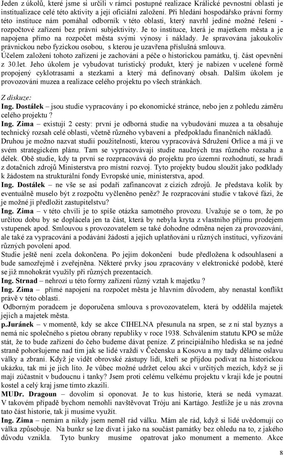 Je to instituce, která je majetkem města a je napojena přímo na rozpočet města svými výnosy i náklady. Je spravována jakoukoliv právnickou nebo fyzickou osobou, s kterou je uzavřena příslušná smlouva.