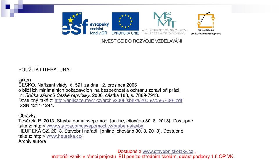 Obrázky: Tesárek, P. 2013. Stavba domu svépomocí [online, citováno 30. 8. 2013]. Dostupné také z: http:// www.stavbadomusvepomoci.cz/prubeh-stavby. HEUREKA CZ. 2013. Stavební nářadí [online, citováno 30.