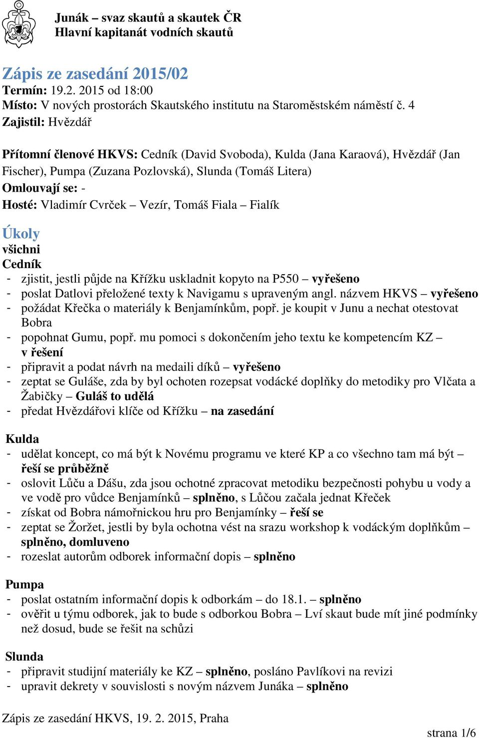 Vezír, Tomáš Fiala Fialík Úkoly všichni Cedník - zjistit, jestli půjde na Křížku uskladnit kopyto na P550 vyřešeno - poslat Datlovi přeložené texty k Navigamu s upraveným angl.