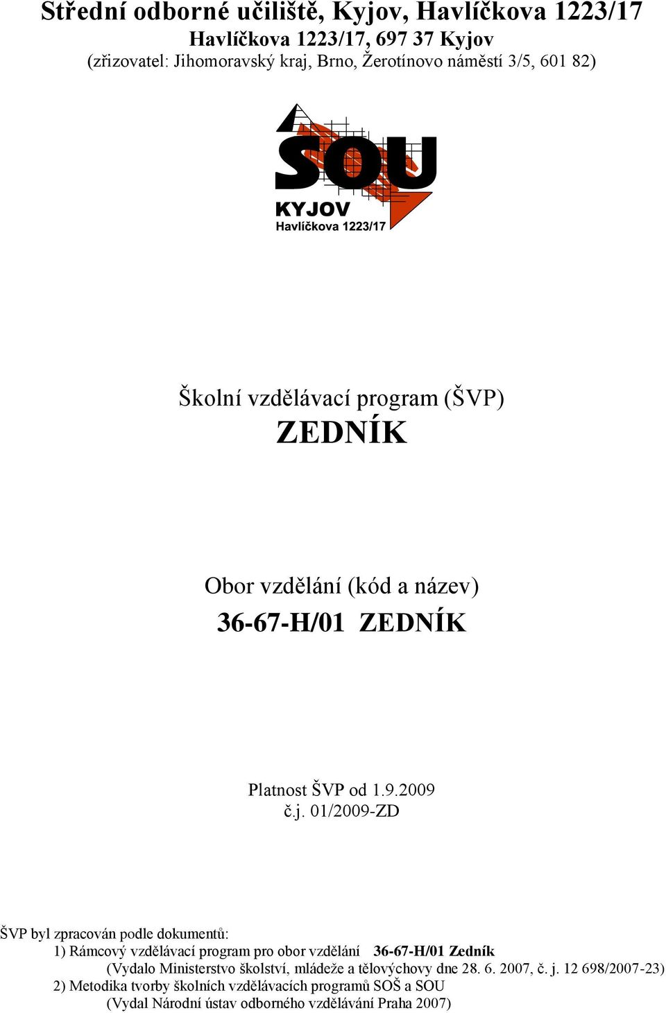 01/2009-ZD ŠVP byl zpracován podle dokumentů: 1) Rámcový vzdělávací program pro obor vzdělání 36-67-H/01 Zedník (Vydalo Ministerstvo