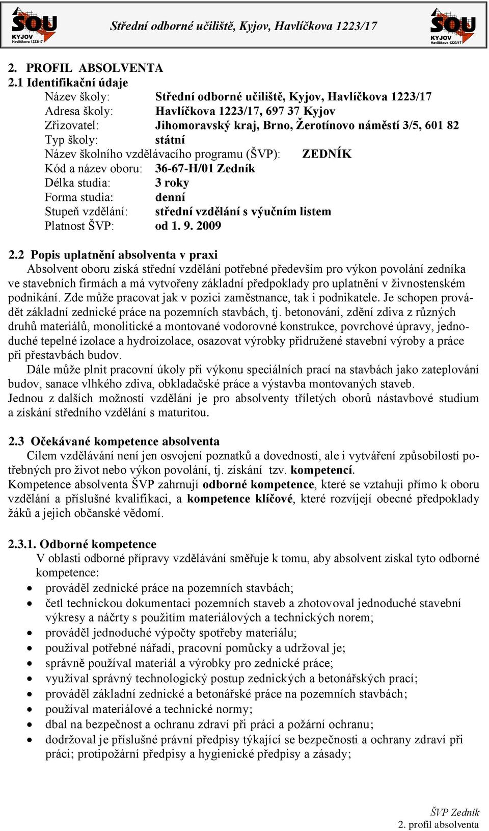 82 Typ školy: státní Název školního vzdělávacího programu (ŠVP): ZEDNÍK Kód a název oboru: 36-67-H/01 Zedník Délka studia: 3 roky Forma studia: denní Stupeň vzdělání: střední vzdělání s výučním