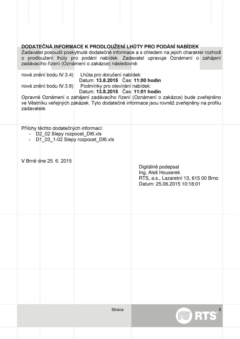 2015 Čas: 11:00 hodin nové znění bodu IV.3.8) Podmínky pro otevírání nabídek: Datum: 13.8.2015 Čas: 11:01 hodin Opravné Oznámení o zahájení zadávacího řízení (Oznámení o zakázce) bude zveřejněno ve Věstníku veřejných zakázek.