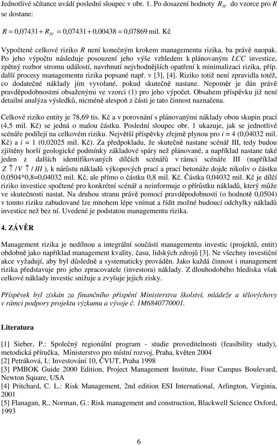 Po jeho výpočtu následuje posouzení jeho výše vzhledem k plánovaným LCC nvestce, zpětný rozbor stromu událostí, navrhnutí nejvhodnějších opatření k mnmalzac rzka, příp.