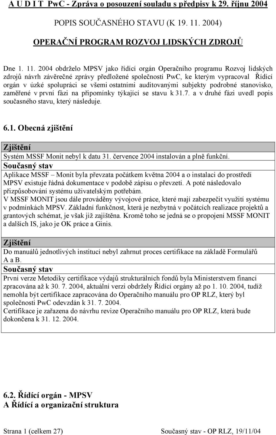 2004 obdrželo MPSV jako řídící orgán Operačního programu Rozvoj lidských zdrojů návrh závěrečné zprávy předložené společností PwC, ke kterým vypracoval Řídící orgán v úzké spolupráci se všemi