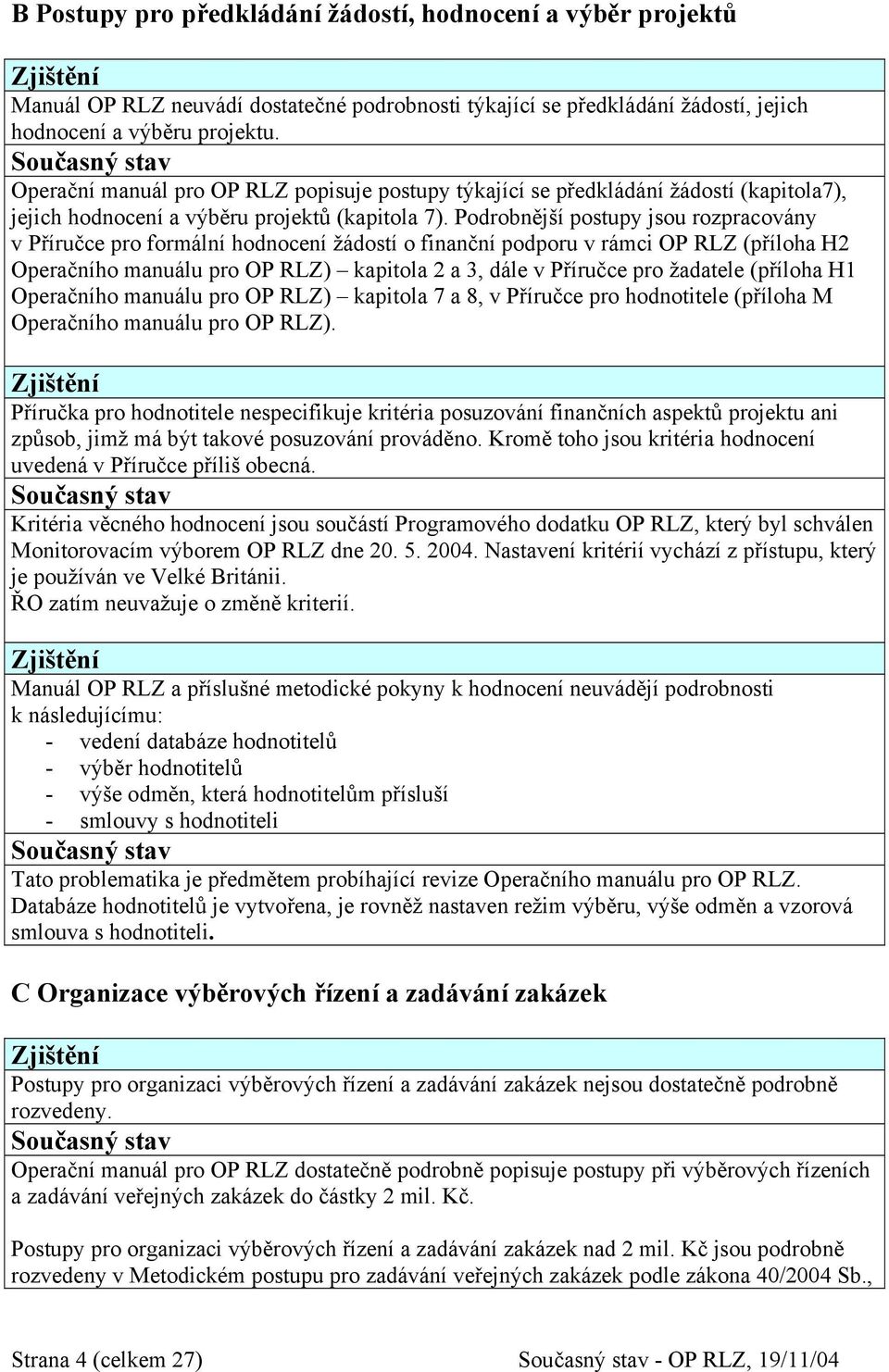 Podrobnější postupy jsou rozpracovány v Příručce pro formální hodnocení žádostí o finanční podporu v rámci OP RLZ (příloha H2 Operačního manuálu pro OP RLZ) kapitola 2 a 3, dále v Příručce pro