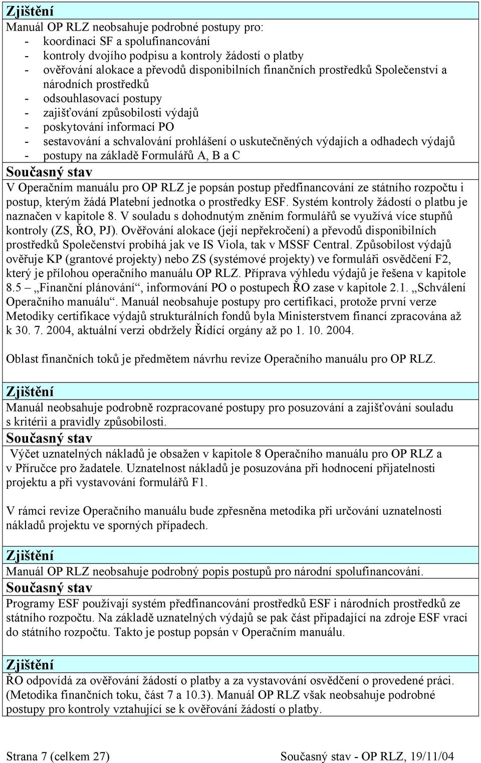 odhadech výdajů - postupy na základě Formulářů A, B a C V Operačním manuálu pro OP RLZ je popsán postup předfinancování ze státního rozpočtu i postup, kterým žádá Platební jednotka o prostředky ESF.