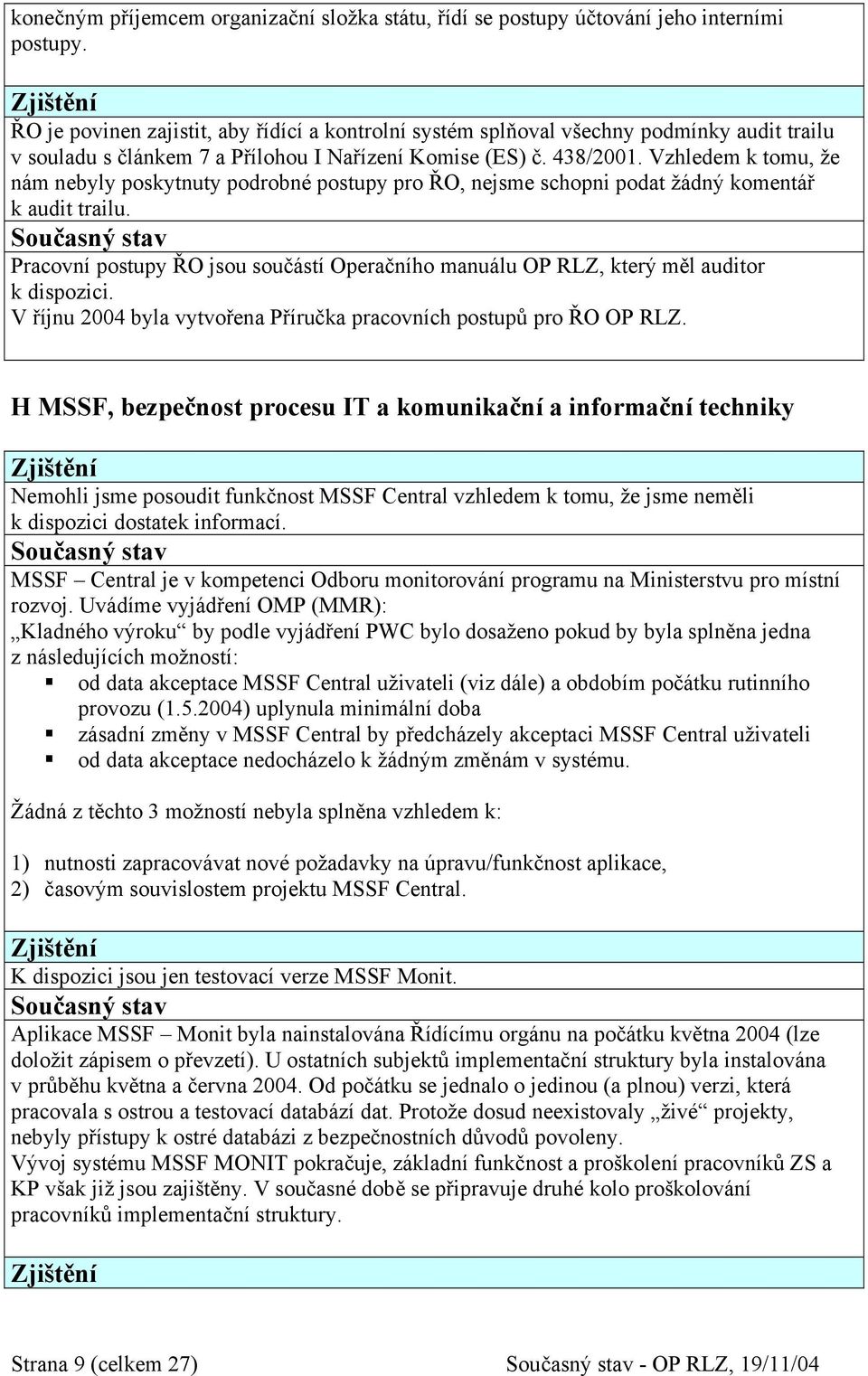 Vzhledem k tomu, že nám nebyly poskytnuty podrobné postupy pro ŘO, nejsme schopni podat žádný komentář k audit trailu.