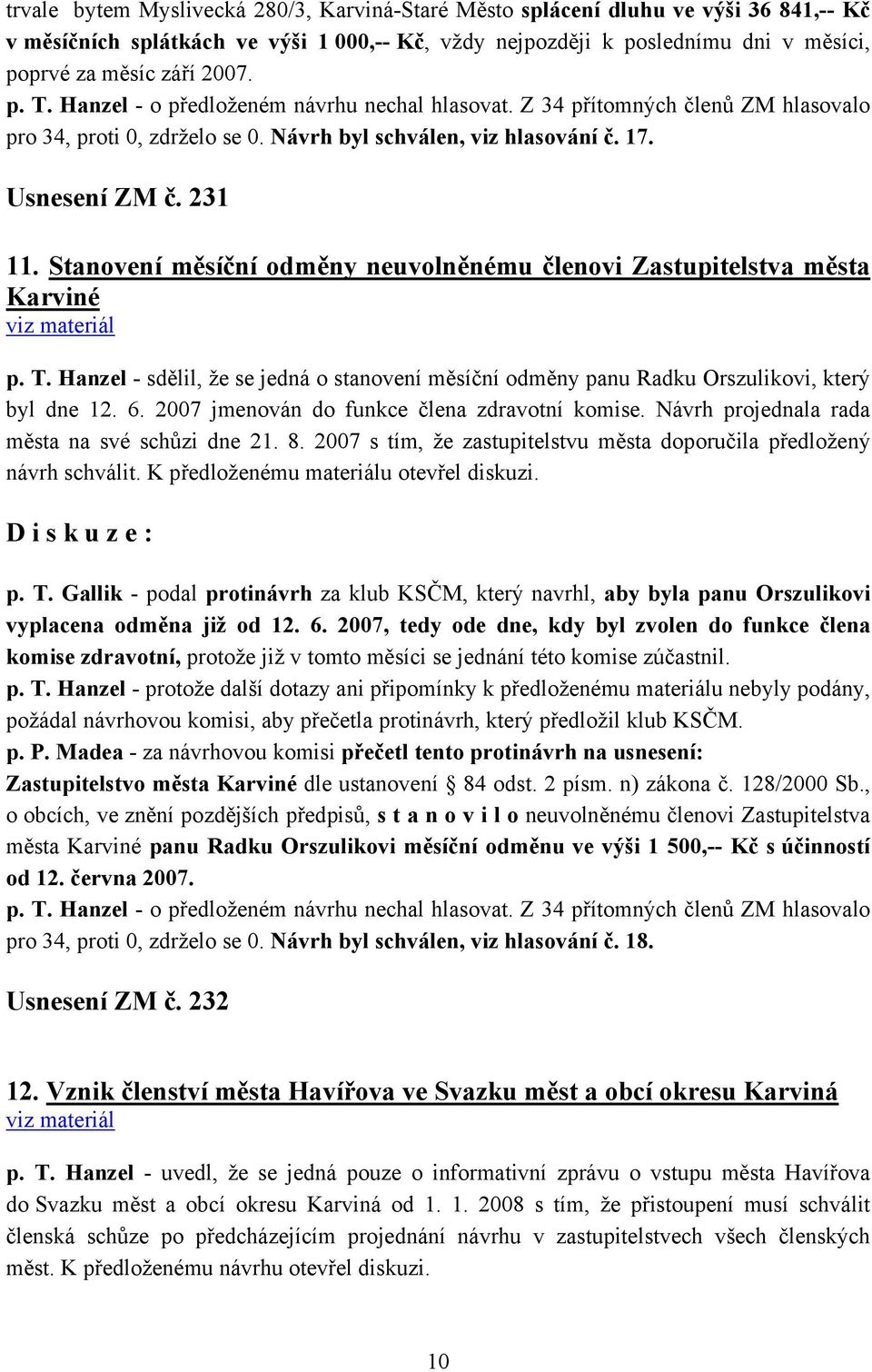 Stanovení měsíční odměny neuvolněnému členovi Zastupitelstva města Karviné p. T. Hanzel - sdělil, že se jedná o stanovení měsíční odměny panu Radku Orszulikovi, který byl dne 12. 6.