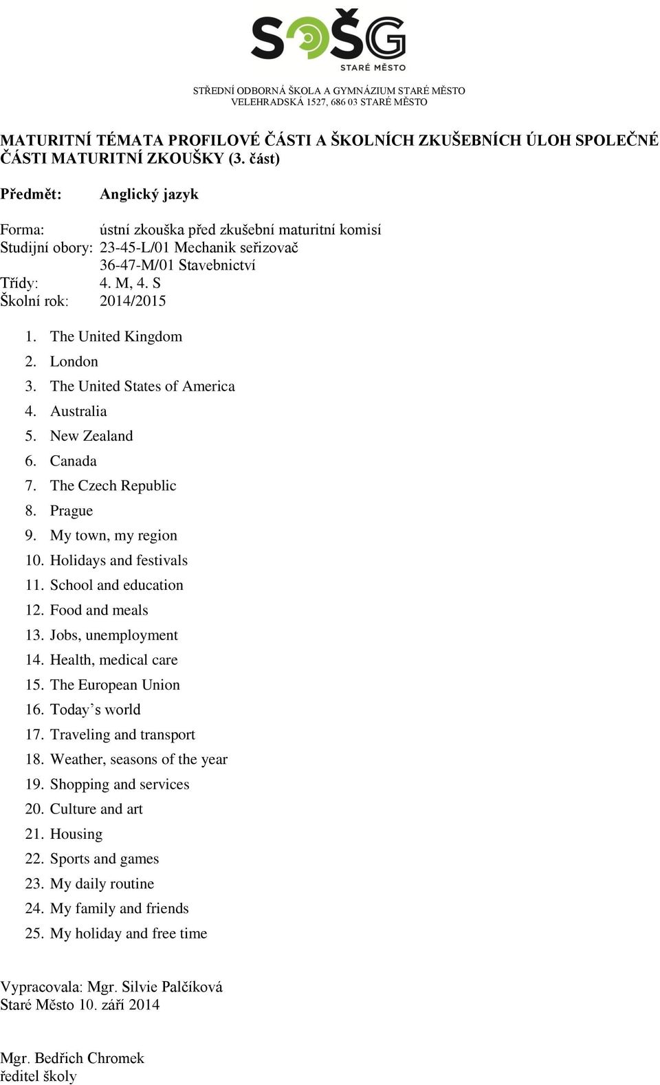 New Zealand 6. Canada 7. The Czech Republic 8. Prague 9. My town, my region 10. Holidays and festivals 11. School and education 12. Food and meals 13. Jobs, unemployment 14.