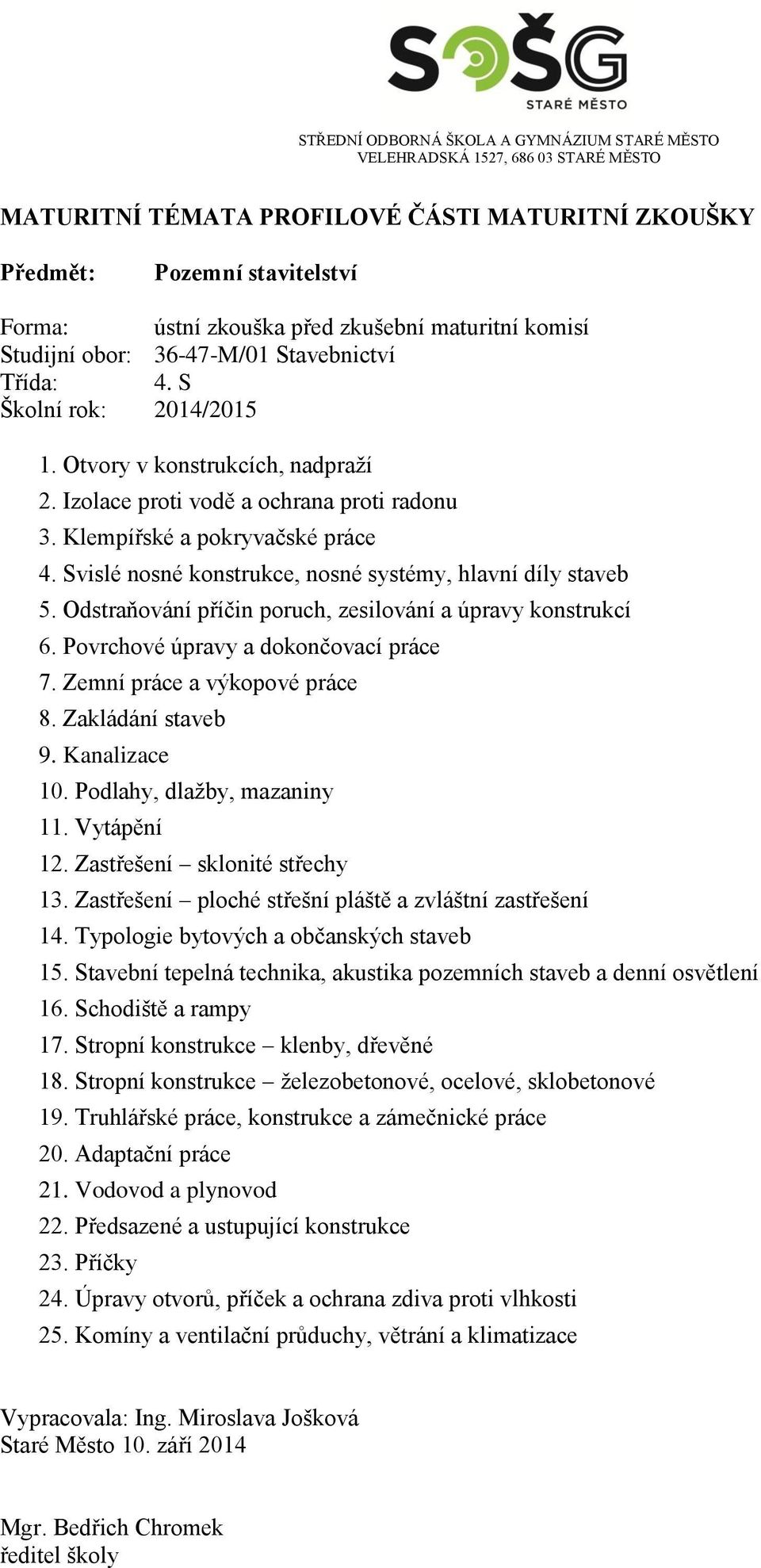 Vytápění 12. Zastřešení sklonité střechy 13. Zastřešení ploché střešní pláště a zvláštní zastřešení 14. Typologie bytových a občanských staveb 15.