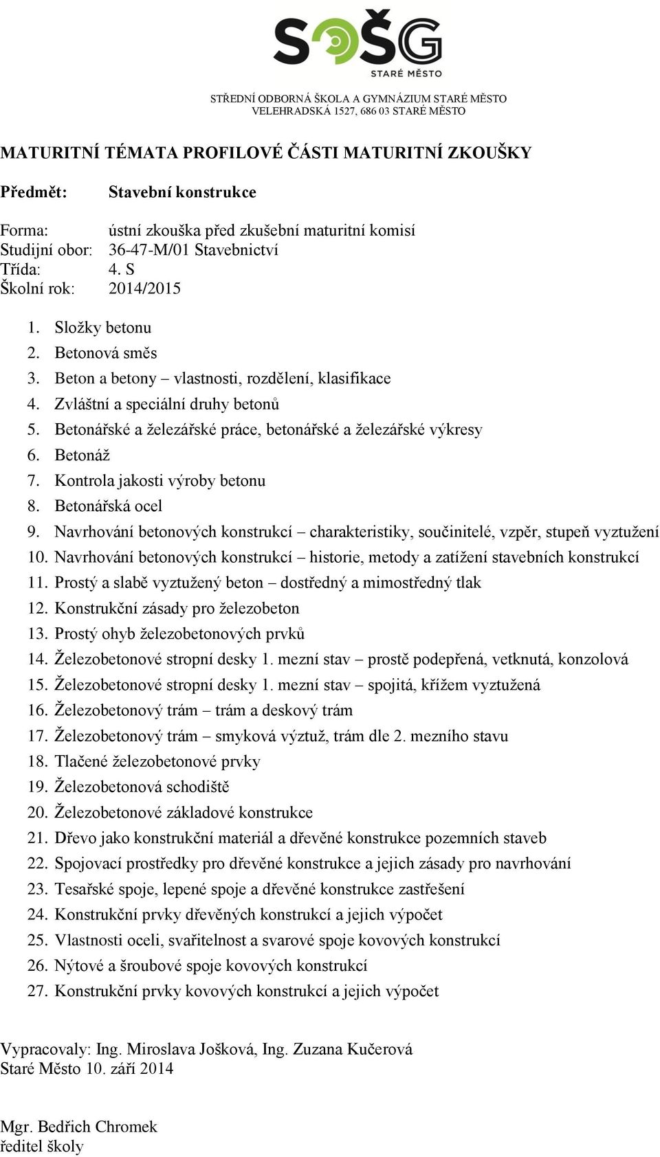 Navrhování betonových konstrukcí charakteristiky, součinitelé, vzpěr, stupeň vyztužení 10. Navrhování betonových konstrukcí historie, metody a zatížení stavebních konstrukcí 11.