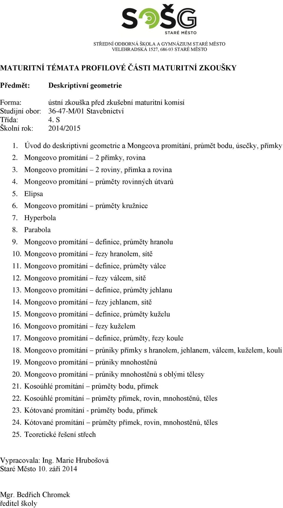 Mongeovo promítání řezy hranolem, sítě 11. Mongeovo promítání definice, průměty válce 12. Mongeovo promítání řezy válcem, sítě 13. Mongeovo promítání definice, průměty jehlanu 14.