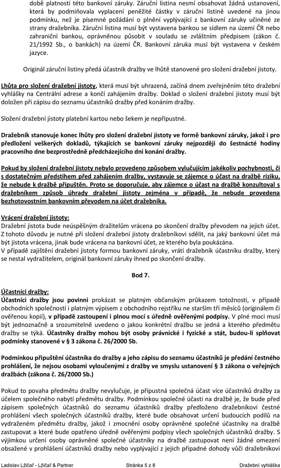 záruky učiněné ze strany dražebníka. Záruční listina musí být vystavena bankou se sídlem na území ČR nebo zahraniční bankou, oprávněnou působit v souladu se zvláštním předpisem (zákon č. 21/1992 Sb.