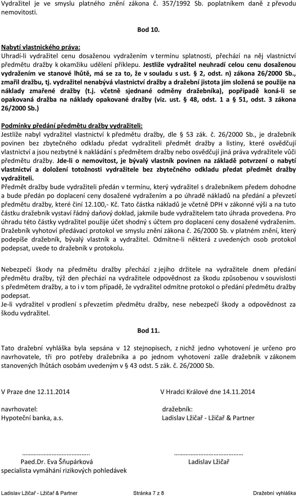 Jestliže vydražitel neuhradí celou cenu dosaženou vydražením ve stanové lhůtě, má se za to, že v souladu s ust. 2, odst. n) zákona 26/2000 Sb., zmařil dražbu, tj.