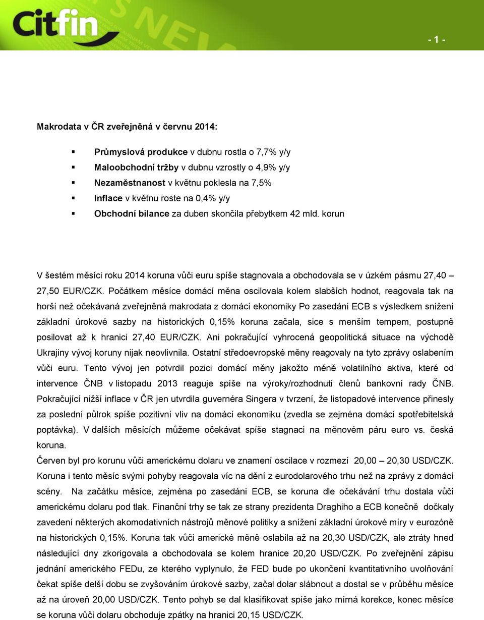 Počátkem měsíce domácí měna oscilovala kolem slabších hodnot, reagovala tak na horší než očekávaná zveřejněná makrodata z domácí ekonomiky Po zasedání ECB s výsledkem snížení základní úrokové sazby