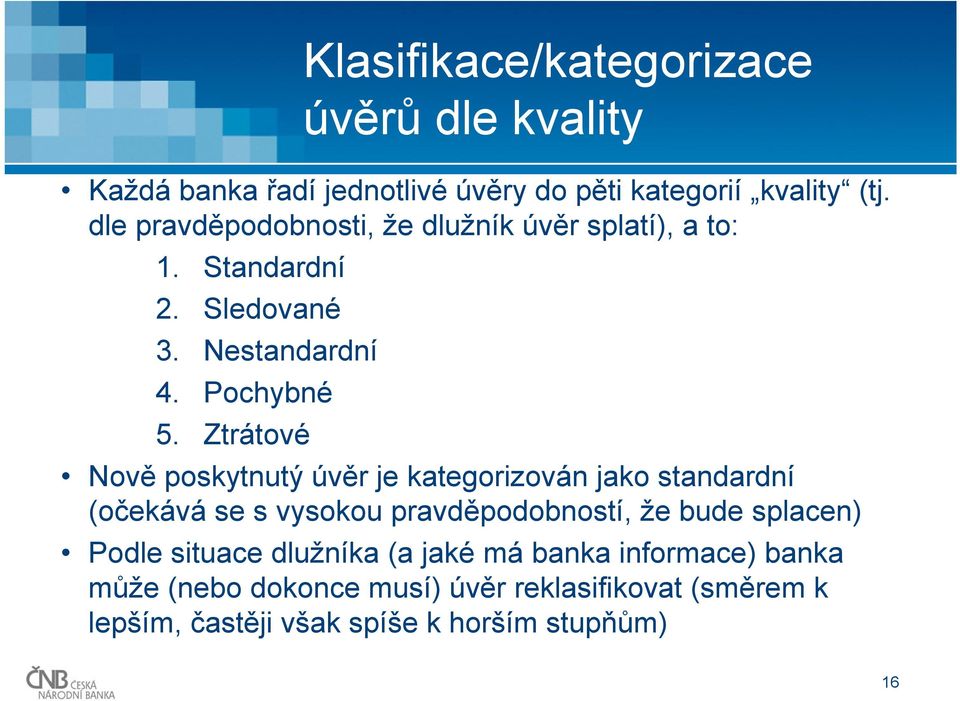 Ztrátové Nově poskytnutý úvěr je kategorizován jako standardní (očekává se s vysokou pravděpodobností, že bude splacen)