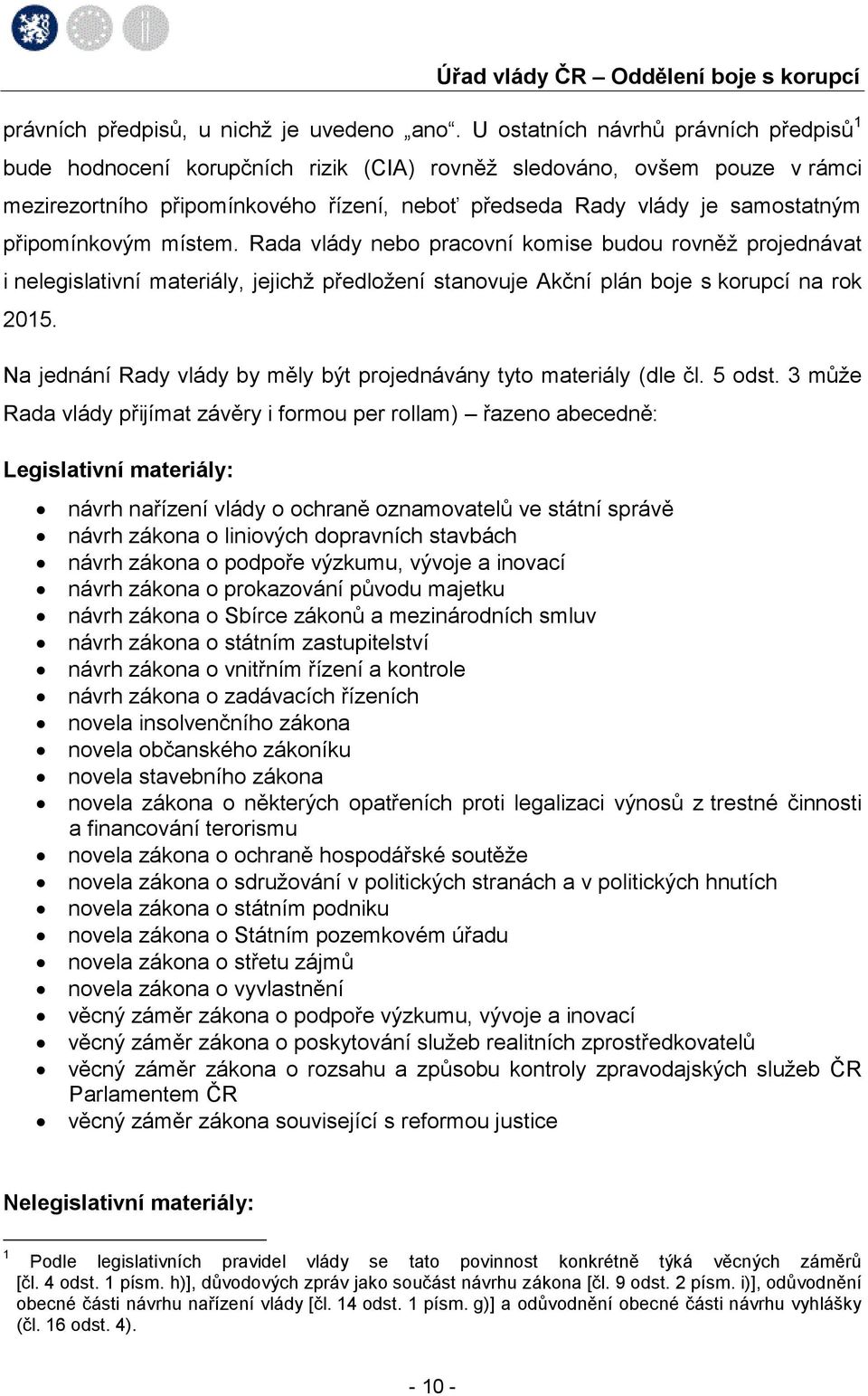 připomínkovým místem. Rada vlády nebo pracovní komise budou rovněž projednávat i nelegislativní materiály, jejichž předložení stanovuje Akční plán boje s korupcí na rok 2015.