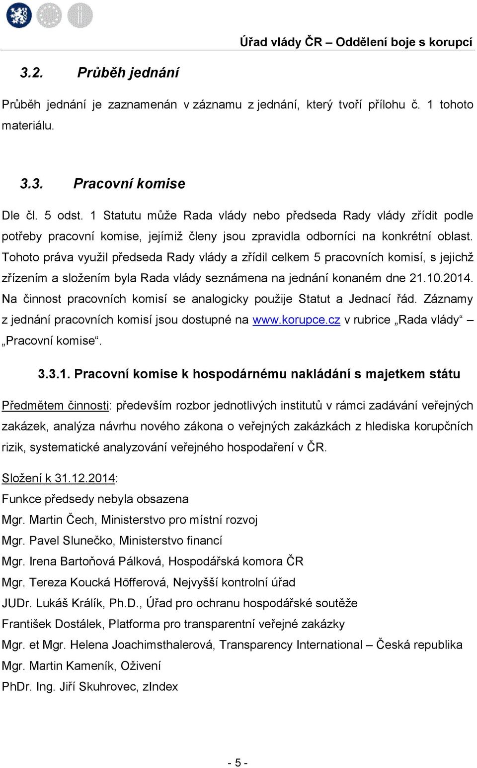 Tohoto práva využil předseda Rady vlády a zřídil celkem 5 pracovních komisí, s jejichž zřízením a složením byla Rada vlády seznámena na jednání konaném dne 21.10.2014.