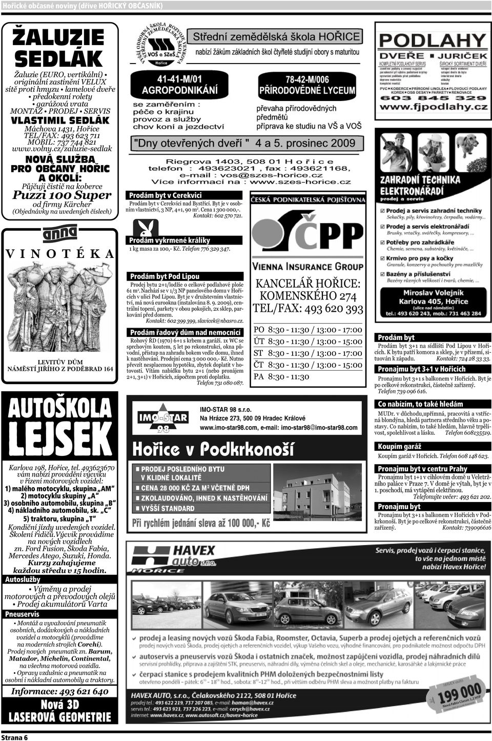 Hořicích AUTOŠKOLA LEJSEK 1) malého motocyklu, skupina AM 2) motocyklu skupiny A 3) osobního automobilu, skupina B 4) nákladního automobilu, sk.