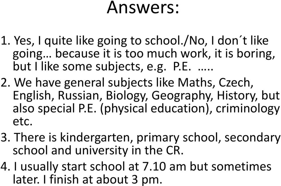 We have general subjects like Maths, Czech, English, Russian, Biology, Geography, History, but also special P.E. (physical education), criminology etc.