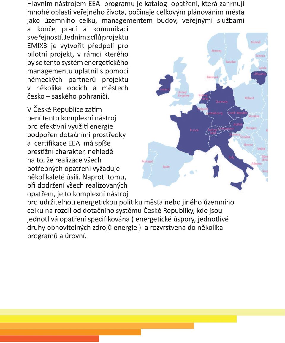 Jedním z cílů projektu EMIX3 je vytvořit předpolí pro pilotní projekt, v rámci kterého by se tento systém energe"ckého managementu uplatnil s pomocí německých partnerů projektu v několika obcích a