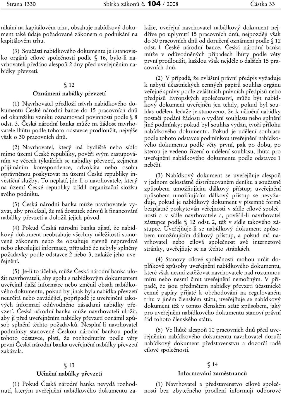 12 Oznámení nabídky převzetí (1) Navrhovatel předloží návrh nabídkového dokumentu České národní bance do 15 pracovních dnů od okamžiku vzniku oznamovací povinnosti podle 8 odst. 3.