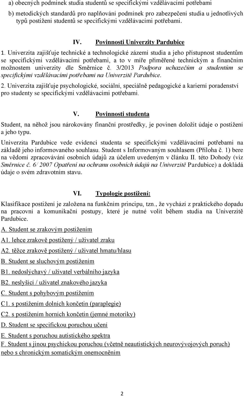 Univerzita zajišťuje technické a technologické zázemí studia a jeho přístupnost studentům se specifickými vzdělávacími potřebami, a to v míře přiměřené technickým a finančním možnostem univerzity dle