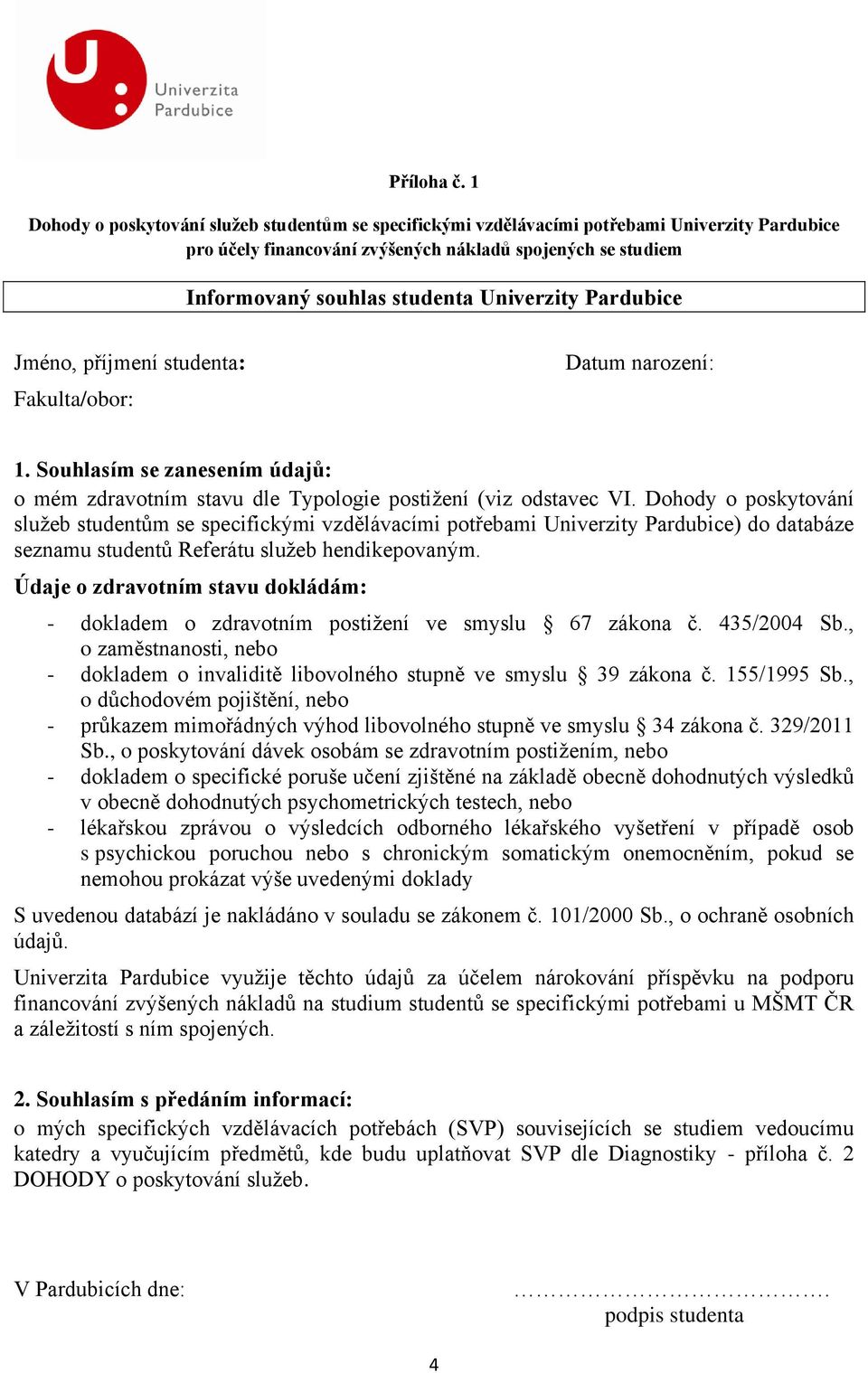 Univerzity Pardubice Jméno, příjmení studenta: Fakulta/obor: Datum narození: 1. Souhlasím se zanesením údajů: o mém zdravotním stavu dle Typologie postižení (viz odstavec VI.