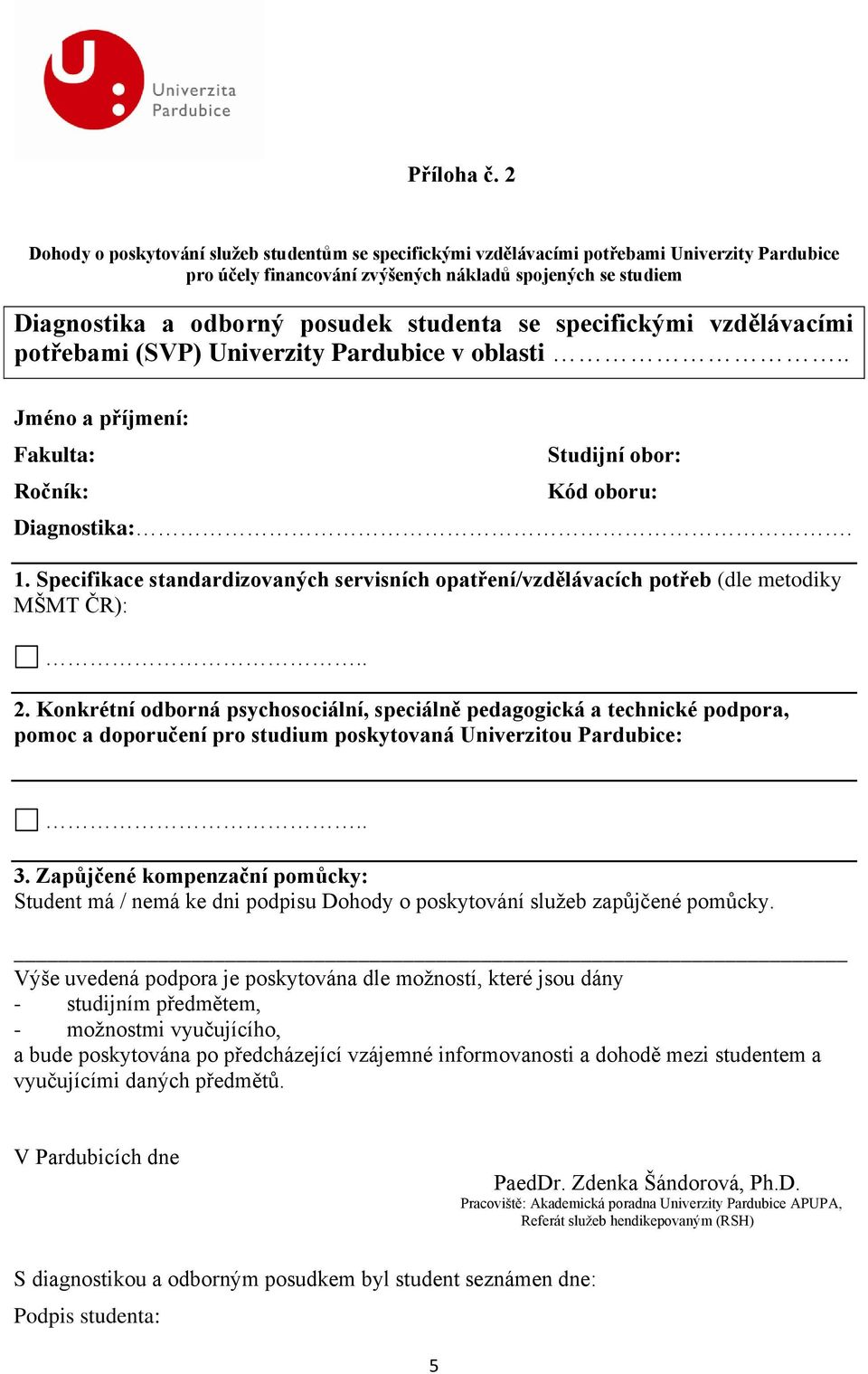 se specifickými vzdělávacími potřebami (SVP) Univerzity Pardubice v oblasti.. Jméno a příjmení: Fakulta: Ročník: Studijní obor: Kód oboru: Diagnostika:. 1.