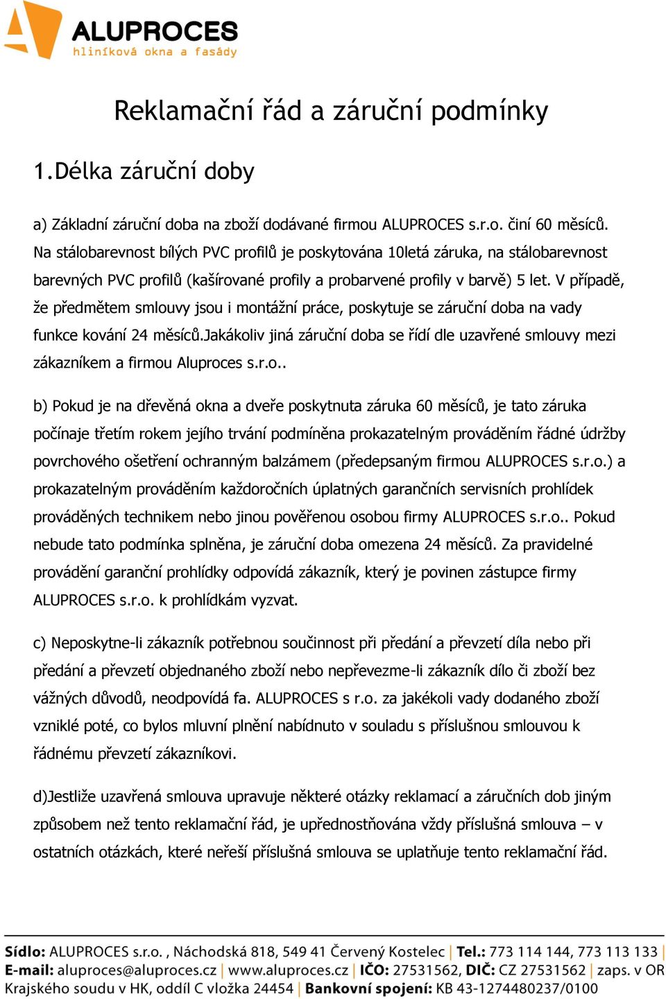 V případě, že předmětem smlouvy jsou i montážní práce, poskytuje se záruční doba na vady funkce kování 24 měsíců.