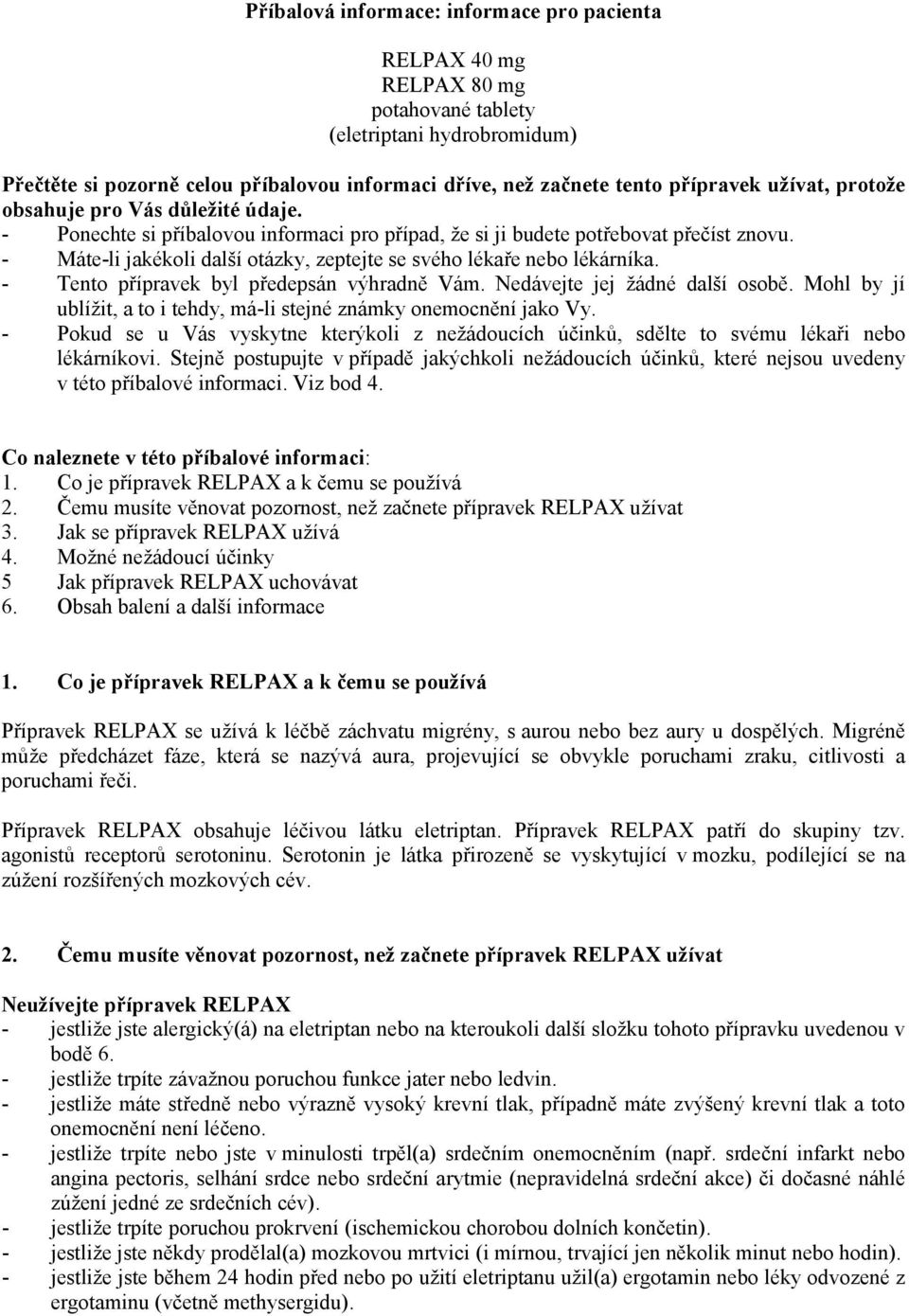 - Máte-li jakékoli další otázky, zeptejte se svého lékaře nebo lékárníka. - Tento přípravek byl předepsán výhradně Vám. Nedávejte jej žádné další osobě.