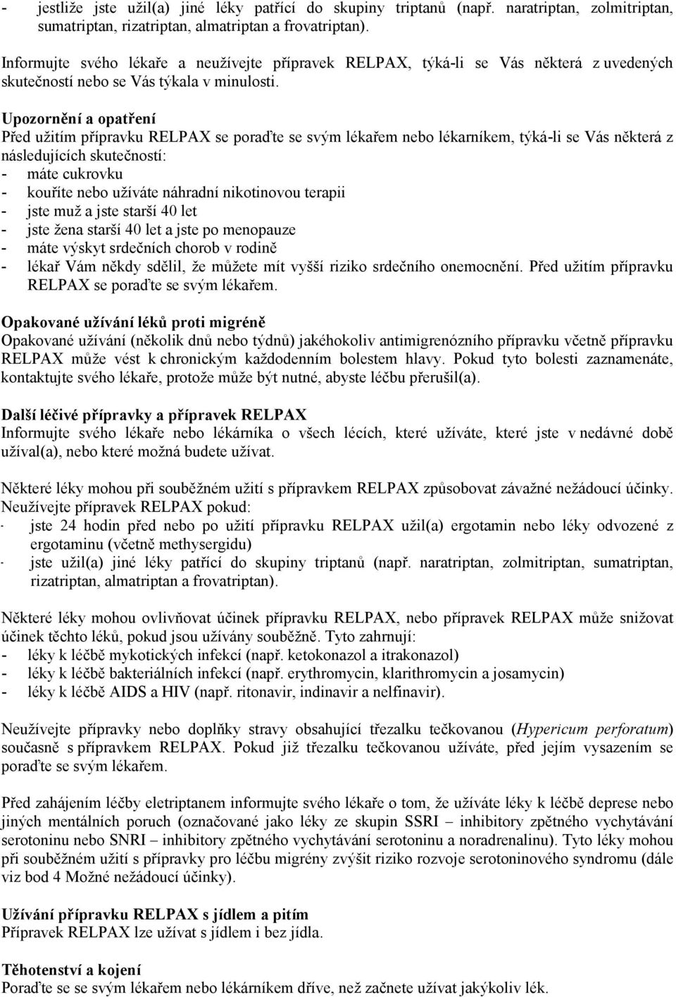 Upozornění a opatření Před užitím přípravku RELPAX se poraďte se svým lékařem nebo lékarníkem, týká-li se Vás některá z následujících skutečností: - máte cukrovku - kouříte nebo užíváte náhradní