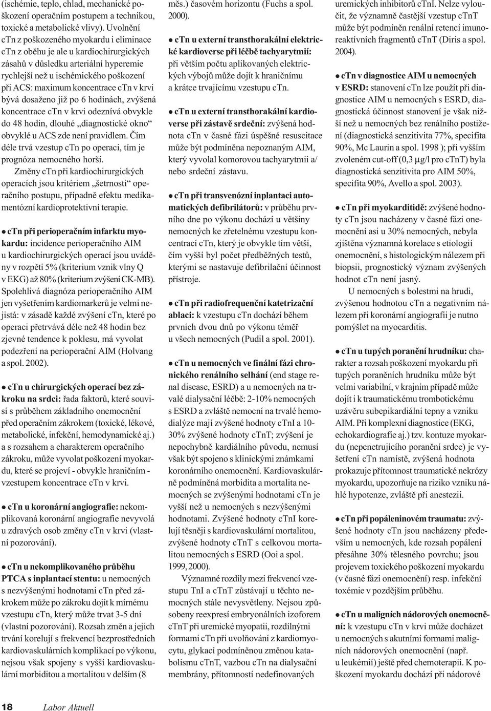 v krvi bývá dosaženo již po 6 hodinách, zvýšená koncentrace ctn v krvi odeznívá obvykle do 48 hodin, dlouhé diagnostické okno obvyklé u ACS zde není pravidlem.