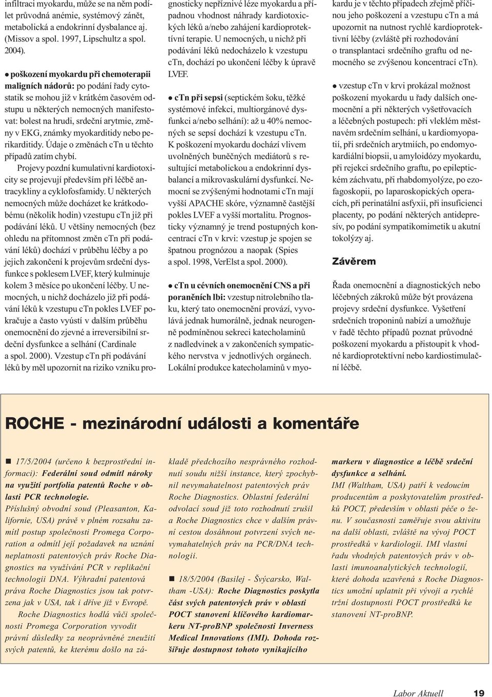 EKG, známky myokarditidy nebo perikarditidy. Údaje o zmìnách ctn u tìchto pøípadù zatím chybí. Projevy pozdní kumulativní kardiotoxicity se projevují pøedevším pøi léèbì antracykliny a cyklofosfamidy.