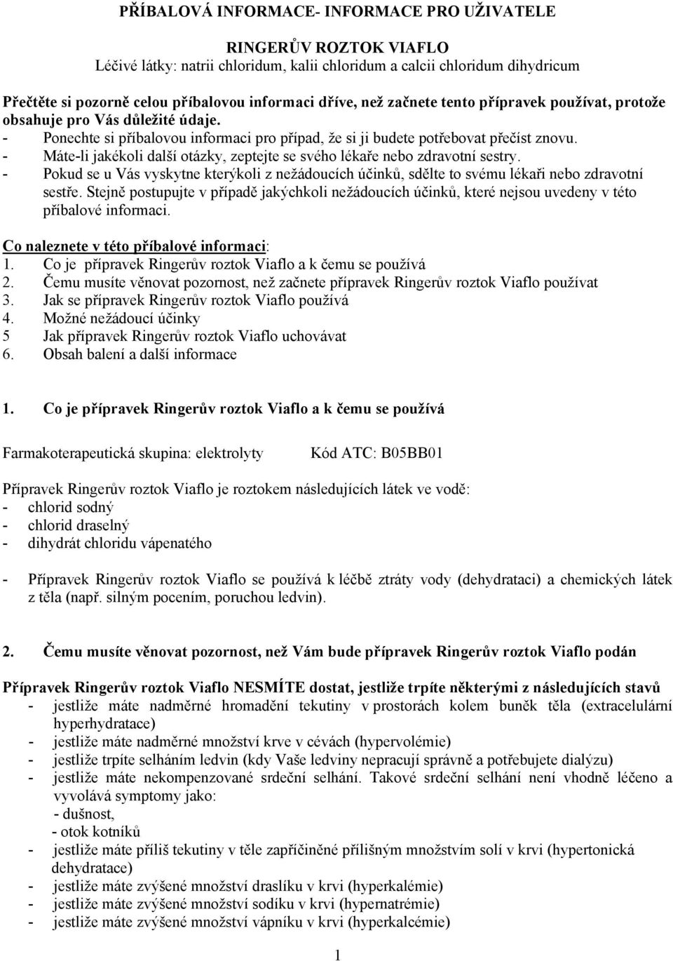 - Máte-li jakékoli další otázky, zeptejte se svého lékaře nebo zdravotní sestry. - Pokud se u Vás vyskytne kterýkoli z nežádoucích účinků, sdělte to svému lékaři nebo zdravotní sestře.