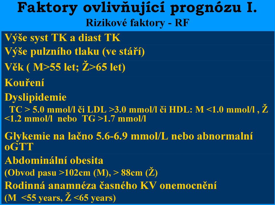 Kouření Dyslipidemie TC > 5.0 mmol/l či LDL >3.0 mmol/l či HDL: M <1.0 mmol/l, Ž <1.2 mmol/l nebo TG >1.