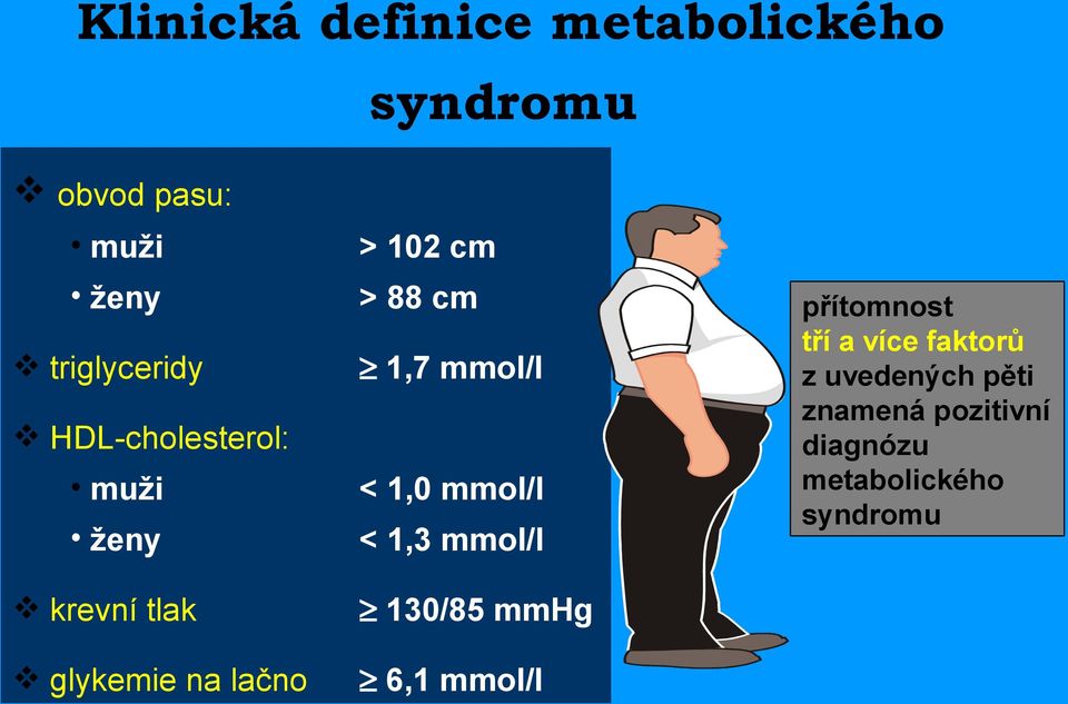 1,7 mmol/l < 1,0 mmol/l < 1,3 mmol/l 130/85 mmhg 6,1 mmol/l přítomnost tří a