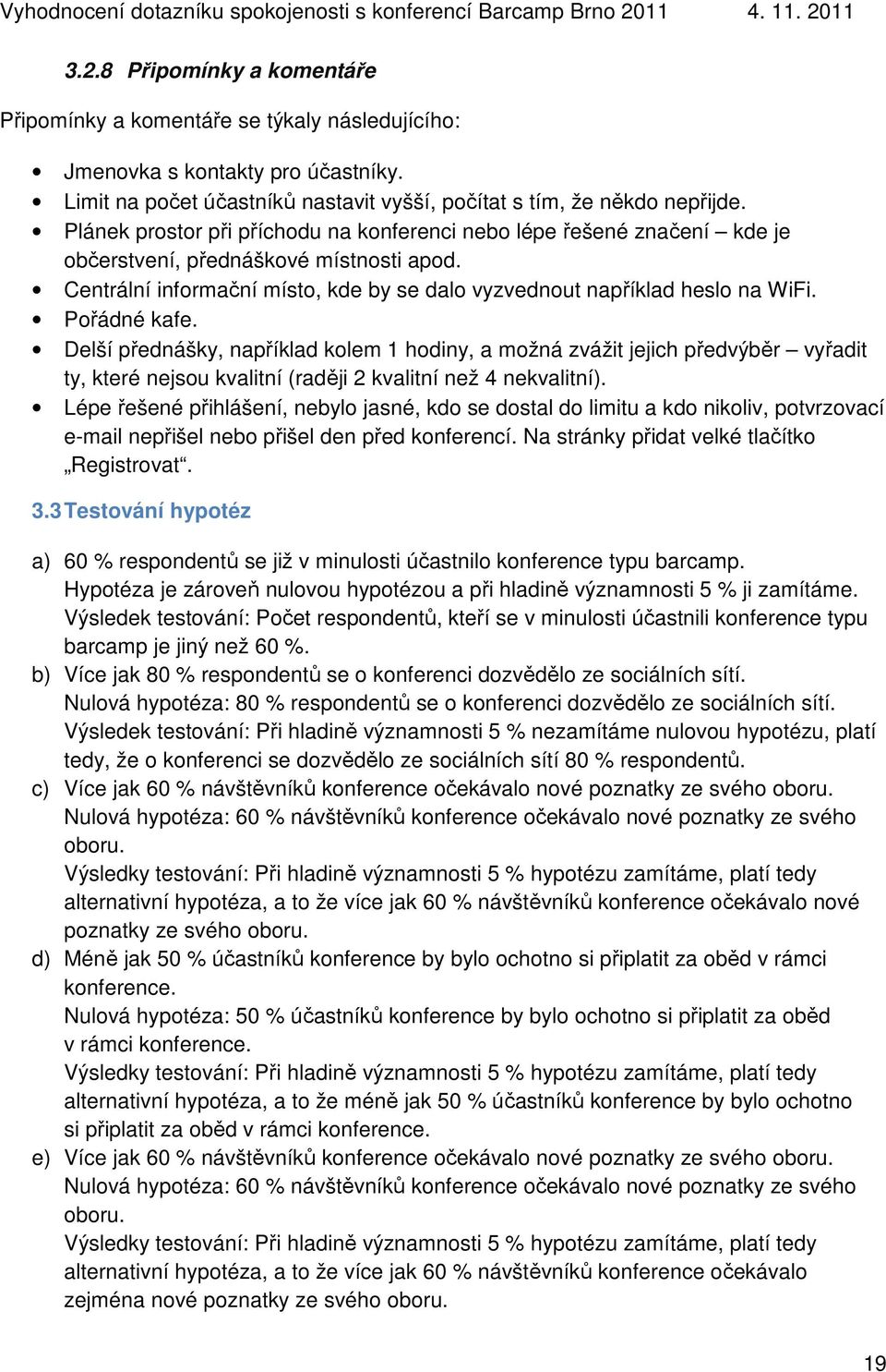 Pořádné kafe. Delší přednášky, například kolem 1 hodiny, a možná zvážit jejich předvýběr vyřadit ty, které nejsou kvalitní (raději 2 kvalitní než 4 nekvalitní).